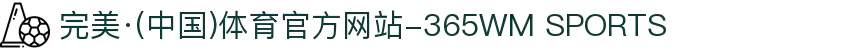 完美·(中国)体育官方网站-365WM SPORTS